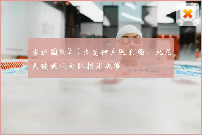 吉达国民2-1力克神户胜利船,托尼关键破门率队挺进决赛