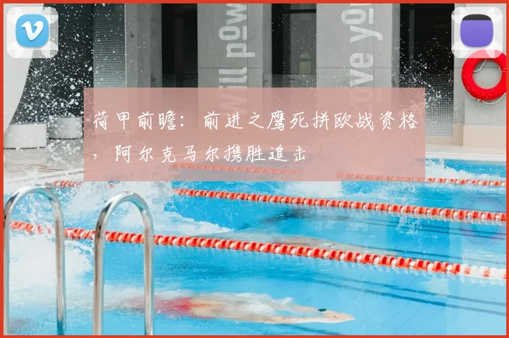 荷甲前瞻:前进之鹰死拼欧战资格,阿尔克马尔携胜追击